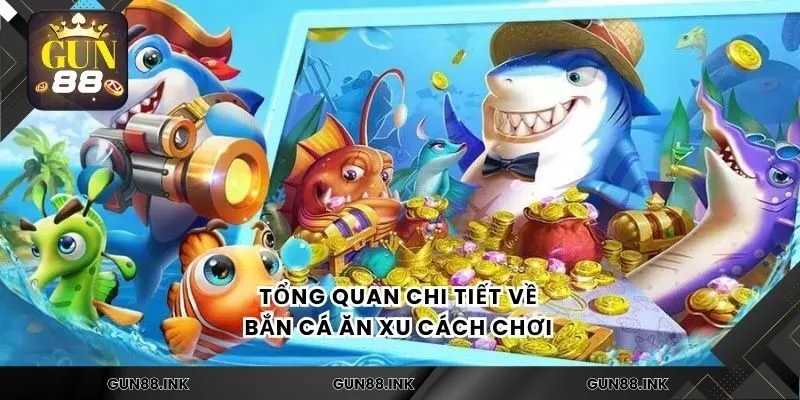 Tổng quan chi tiết về bắn cá ăn xu cách chơi